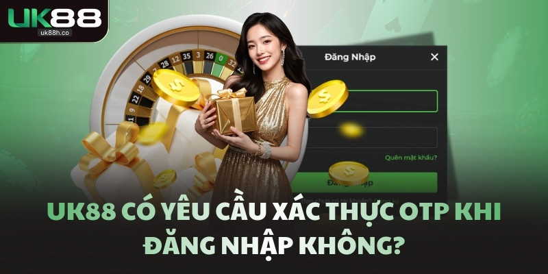 UK88 có yêu cầu xác thực OTP khi đăng nhập không?